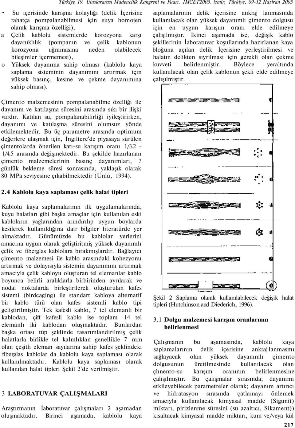 dayanıklılık (pompanın ve çelik kablonun korozyona uğramasına neden olabilecek bileşimler içermemesi), o Yüksek dayanıma sahip olması (kablolu kaya saplama sisteminin dayanımını artırmak için yüksek