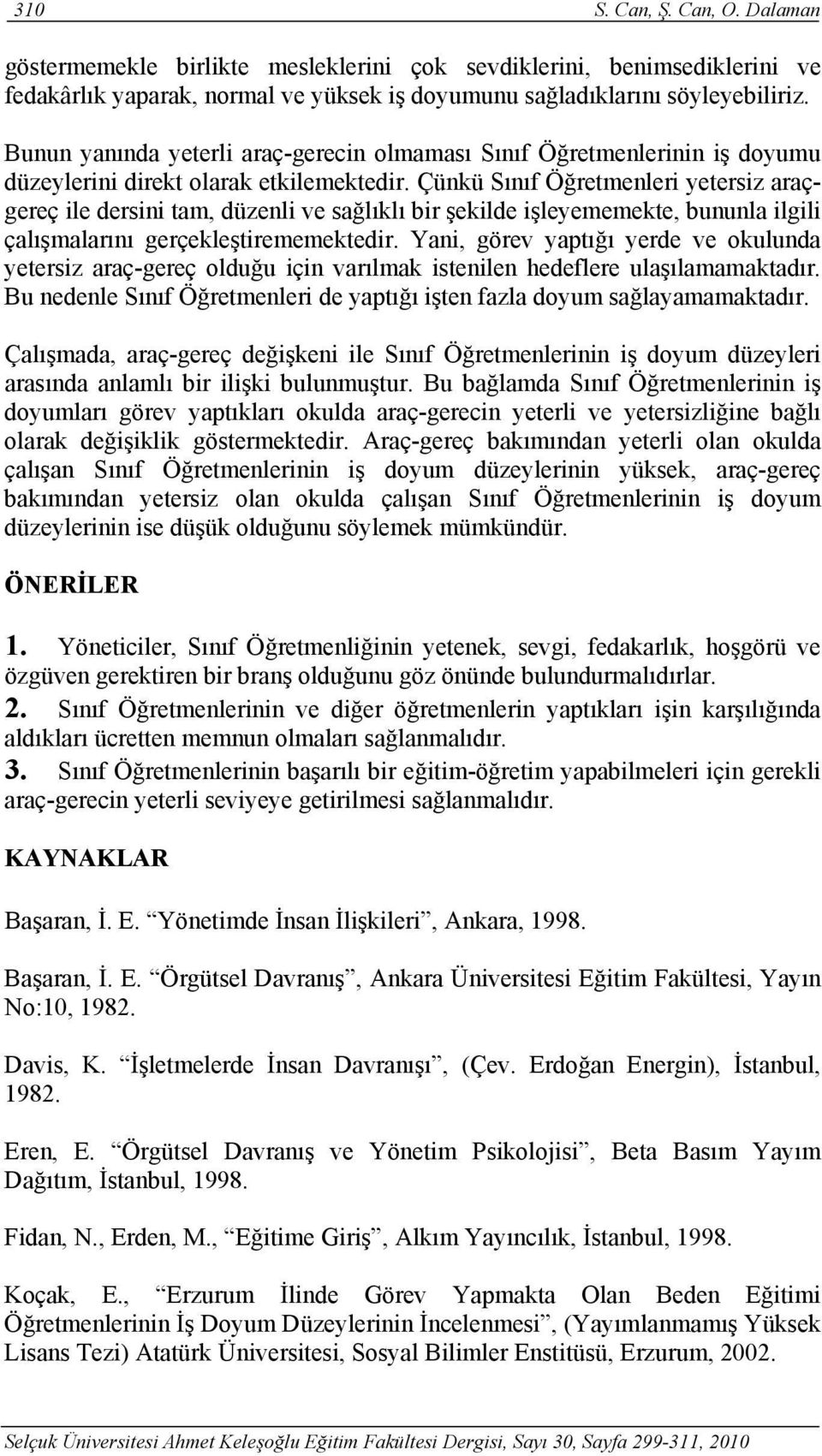 Çünkü Sınıf Öğretmenleri yetersiz araçgereç ile dersini tam, düzenli ve sağlıklı bir şekilde işleyememekte, bununla ilgili çalışmalarını gerçekleştirememektedir.