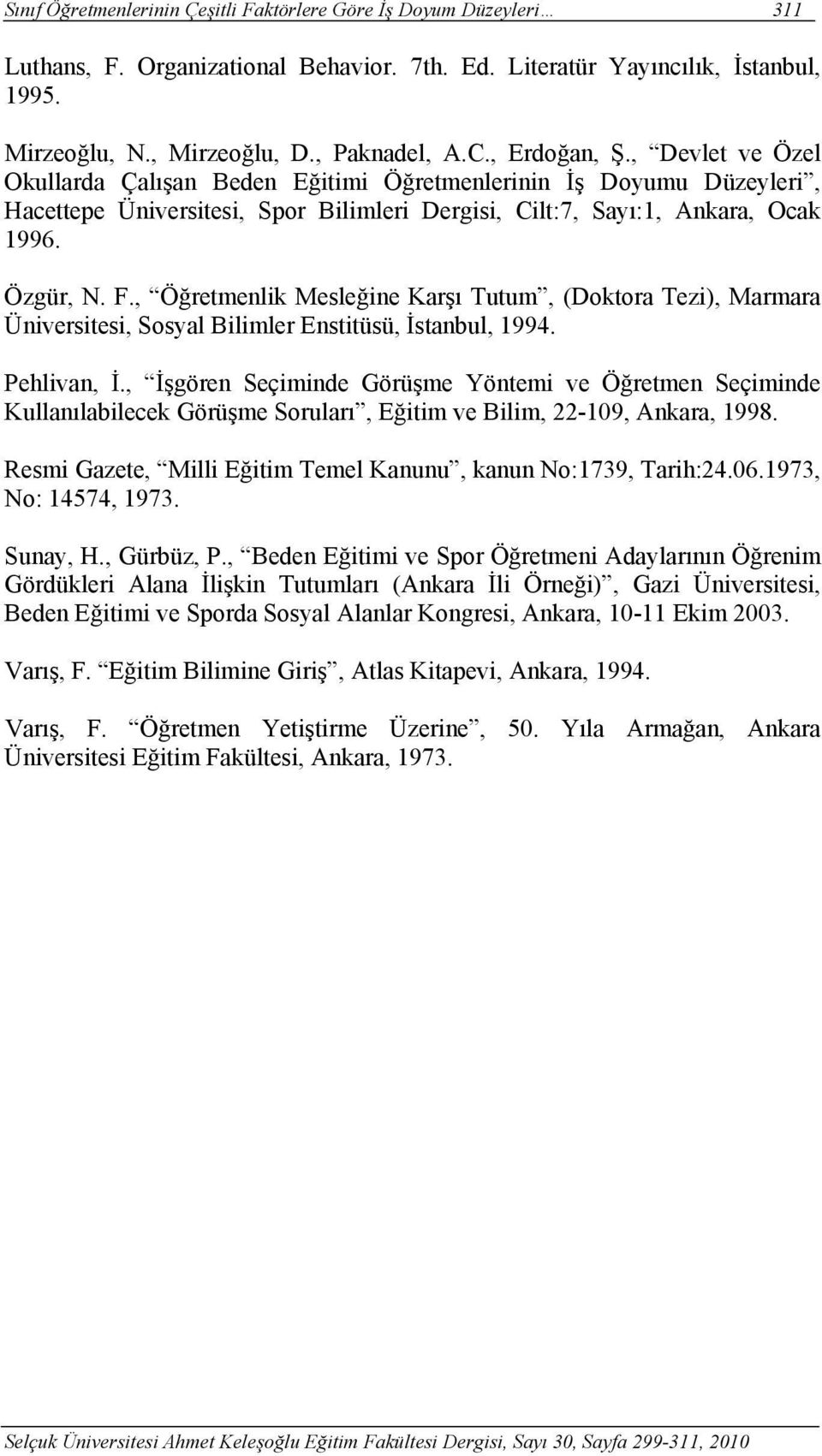 , Öğretmenlik Mesleğine Karşı Tutum, (Doktora Tezi), Marmara Üniversitesi, Sosyal Bilimler Enstitüsü, İstanbul, 1994. Pehlivan, İ.