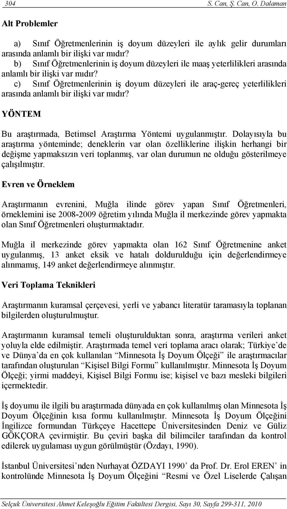 c) Sınıf Öğretmenlerinin iş doyum düzeyleri ile araç-gereç yeterlilikleri arasında anlamlı bir ilişki var mıdır? YÖNTEM Bu araştırmada, Betimsel Araştırma Yöntemi uygulanmıştır.