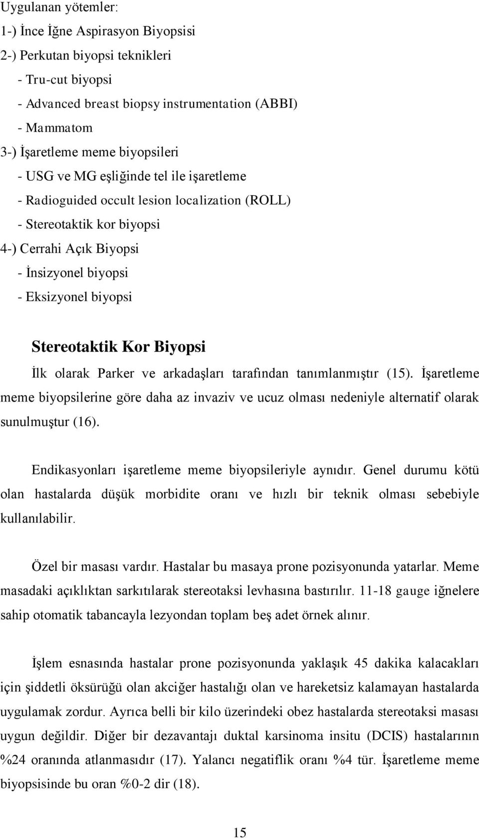 Biyopsi Ġlk olarak Parker ve arkadaģları tarafından tanımlanmıģtır (15). ĠĢaretleme meme biyopsilerine göre daha az invaziv ve ucuz olması nedeniyle alternatif olarak sunulmuģtur (16).