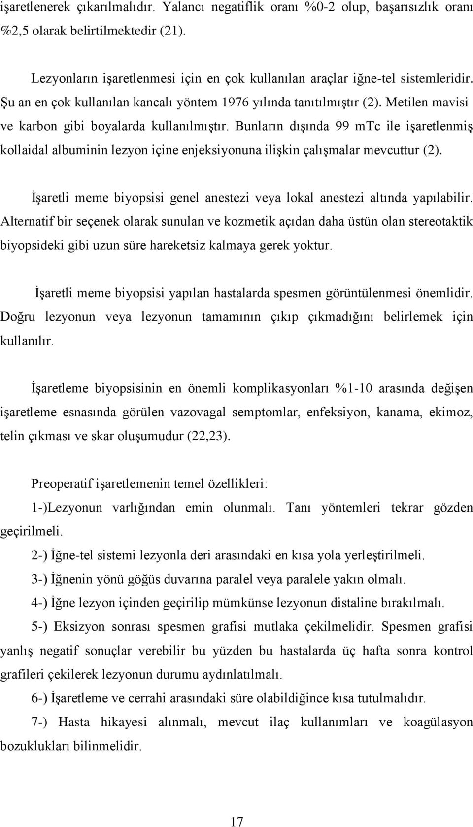 Bunların dıģında 99 mtc ile iģaretlenmiģ kollaidal albuminin lezyon içine enjeksiyonuna iliģkin çalıģmalar mevcuttur (2).