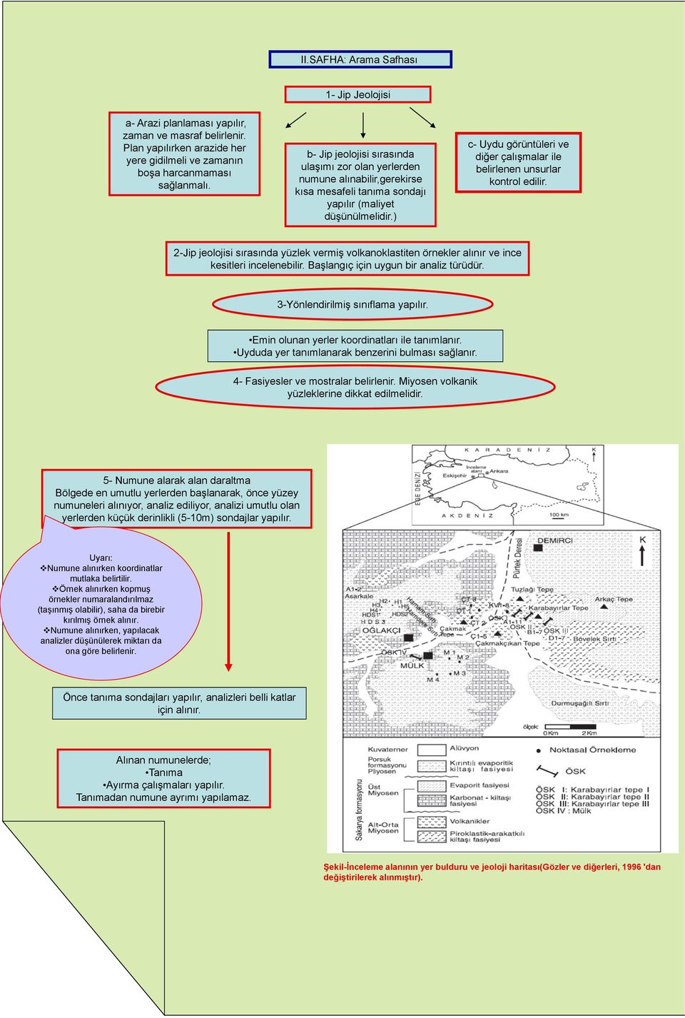 ) c- Uydu görüntüleri ve diğer çalışmalar ile belirlenen unsurlar kontrol edilir. 2-Jip jeolojisi sırasında yüzlek vermiş volkanoklastiten örnekler alınır ve ince kesitleri incelenebilir.