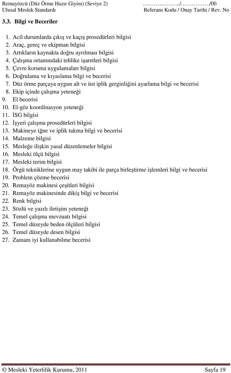 Düz örme parçaya uygun alt ve üst iplik gerginliğini ayarlama bilgi ve becerisi 8. Ekip içinde çalışma yeteneği 9. El becerisi 10. El-göz koordinasyon yeteneği 11. İSG bilgisi 12.