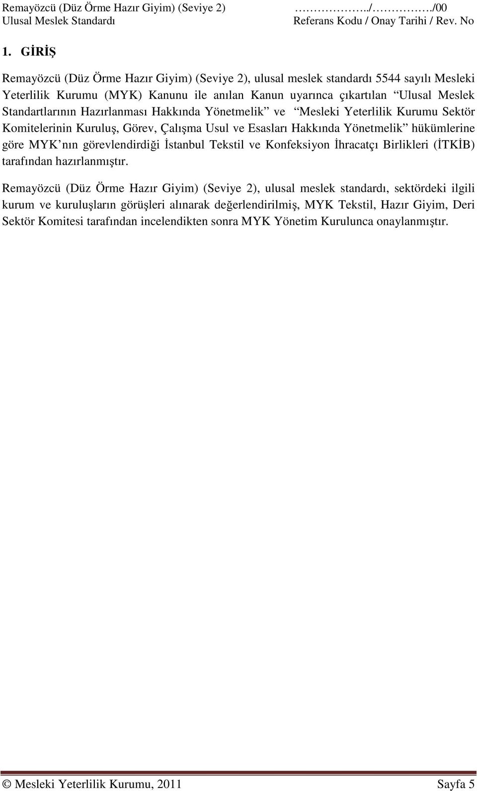 Hazırlanması Hakkında Yönetmelik ve Mesleki Yeterlilik Kurumu Sektör Komitelerinin Kuruluş, Görev, Çalışma Usul ve Esasları Hakkında Yönetmelik hükümlerine göre MYK nın görevlendirdiği İstanbul