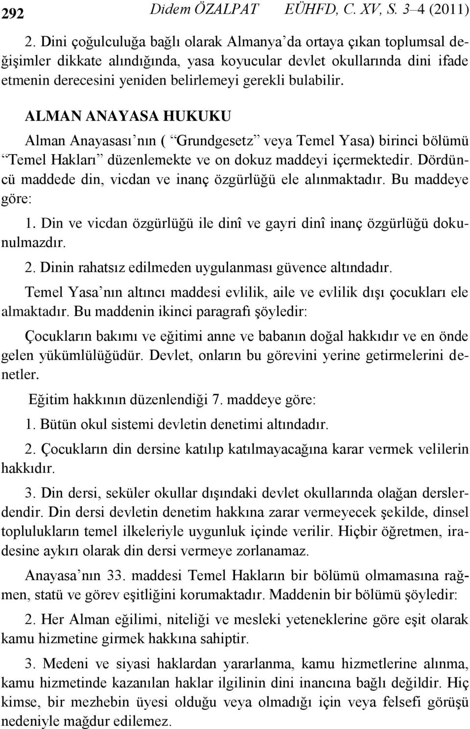 ALMAN ANAYASA HUKUKU Alman Anayasası nın ( Grundgesetz veya Temel Yasa) birinci bölümü Temel Hakları düzenlemekte ve on dokuz maddeyi içermektedir.