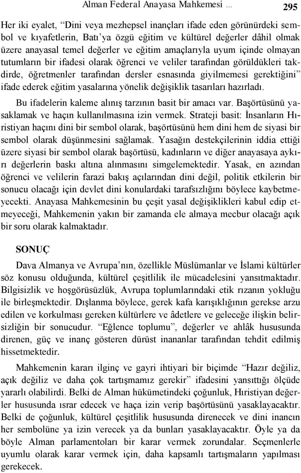 gerektiğini ifade ederek eğitim yasalarına yönelik değişiklik tasarıları hazırladı. Bu ifadelerin kaleme alınış tarzının basit bir amacı var.