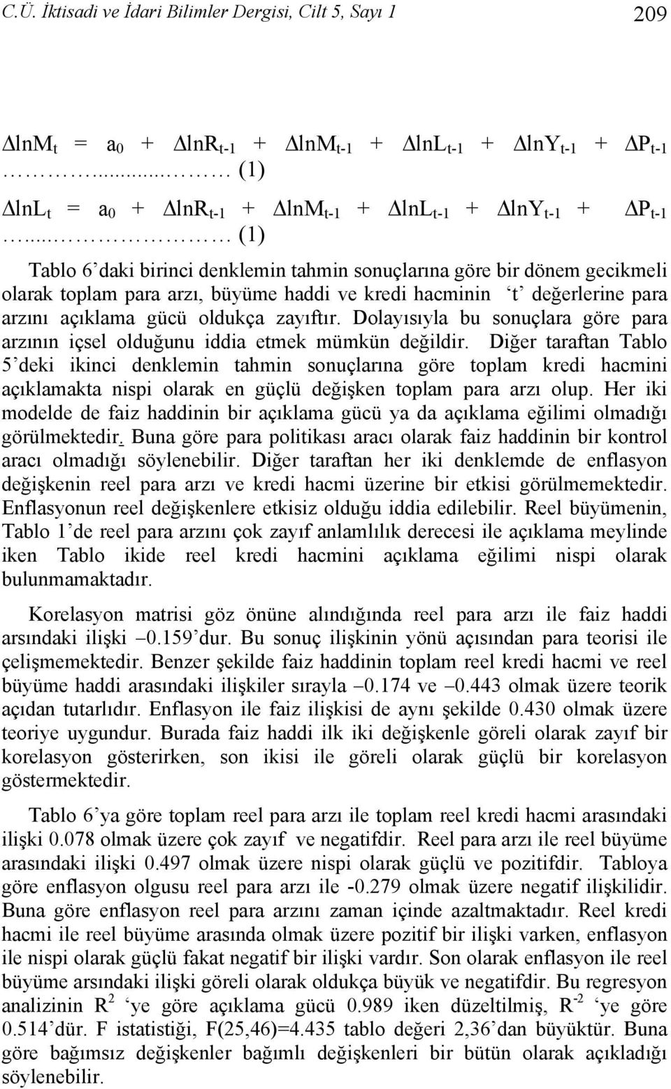 Dolayısıyla bu sonuçlara göre para arzının içsel olduğunu iddia etmek mümkün değildir.