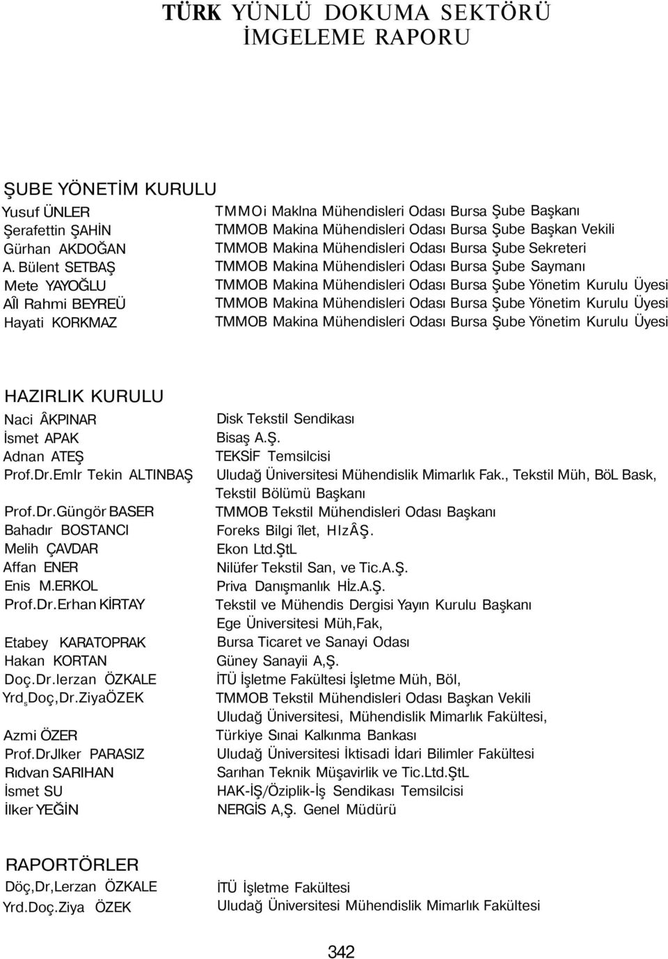 Odası Bursa Şube Sekreteri TMMOB Makina Mühendisleri Odası Bursa Şube Saymanı TMMOB Makina Mühendisleri Odası Bursa Şube Yönetim Kurulu Üyesi TMMOB Makina Mühendisleri Odası Bursa Şube Yönetim Kurulu