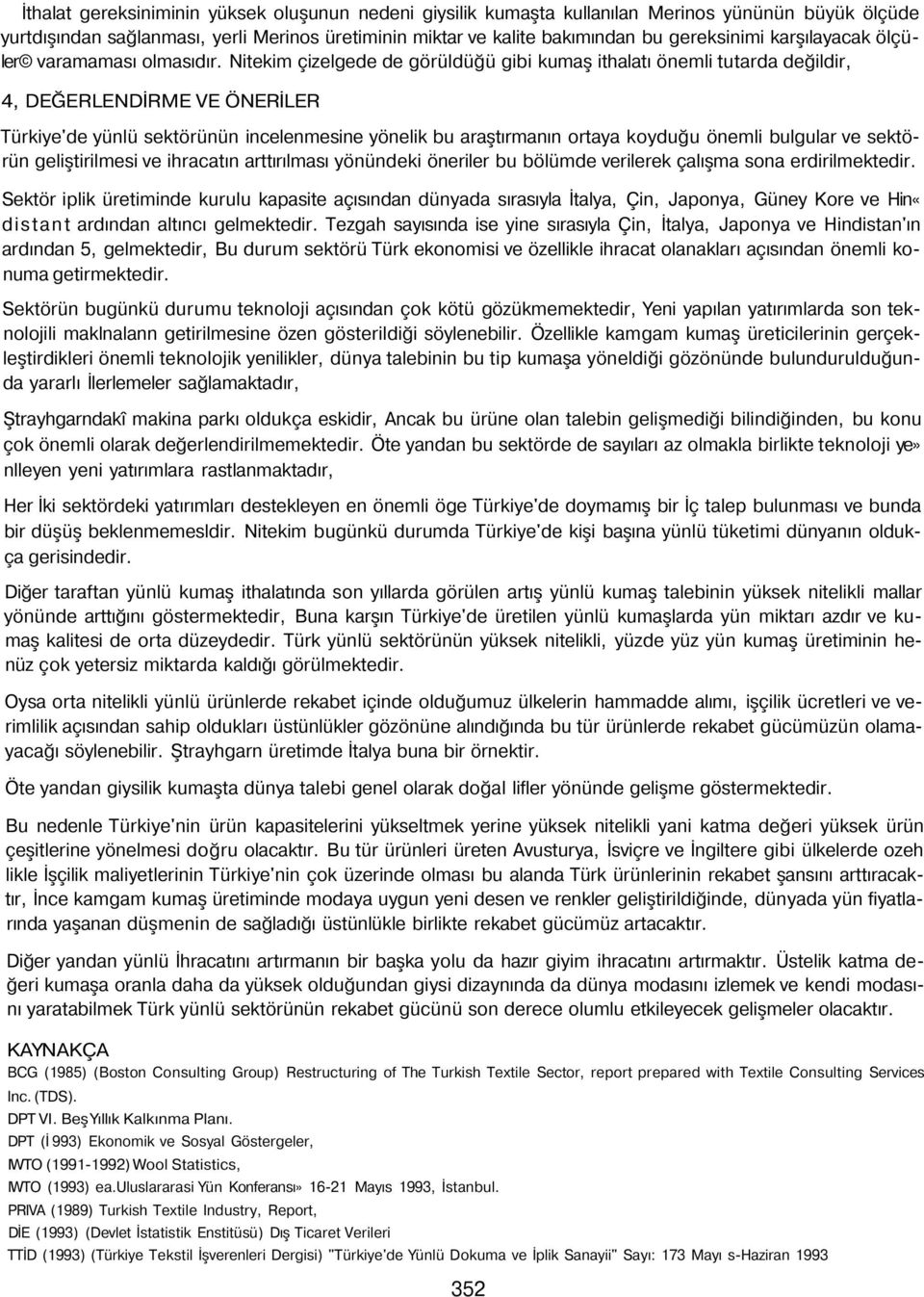 Nitekim çizelgede de görüldüğü gibi kumaş ithalatı önemli tutarda değildir, 4, DEĞERLENDİRME VE ÖNERİLER Türkiye'de yünlü sektörünün incelenmesine yönelik bu araştırmanın ortaya koyduğu önemli