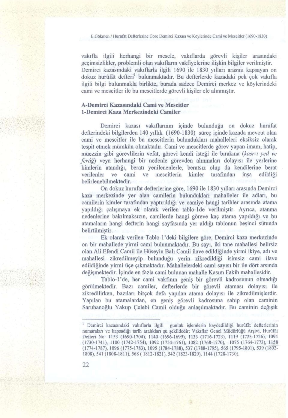 Bu defterlerde kazadaki pek çok vakıfla ilgili bilgi bulunmakla birlikte, burada sadece Demirci merkez ve köylerindeki cami ve mescitler ile bu mescitlerde görevli kişiler ele alınmıştır.