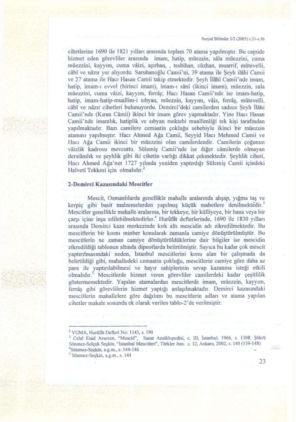 Saruhanoğlu Camii'ni, 39 atama ile Şeyh ilâhi Camii ve 27 atama ile Hasan Camii takip etmektedir.