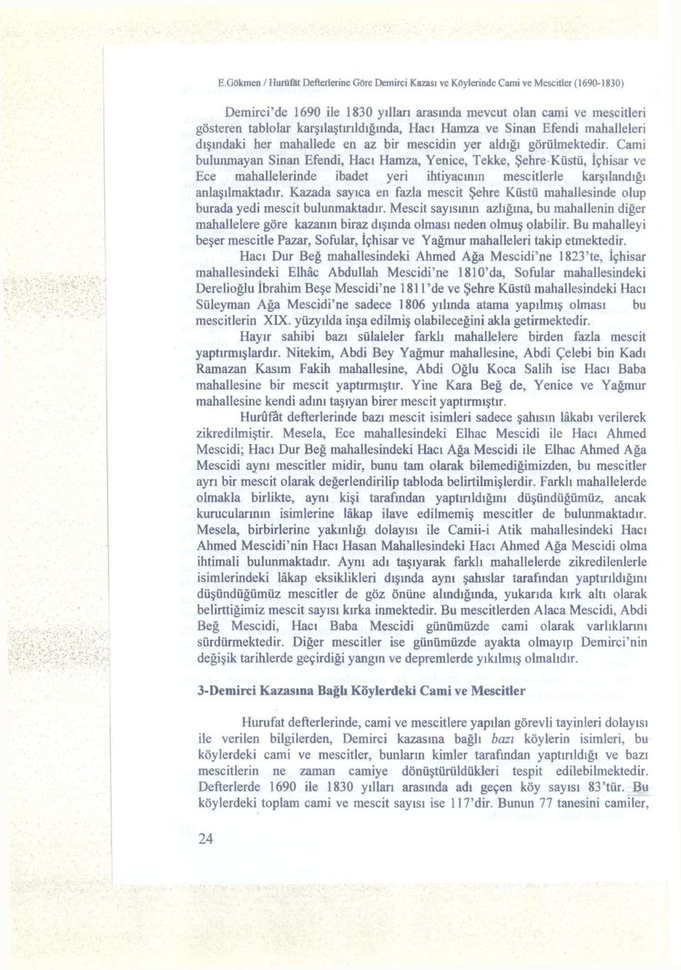 Cami bulunmayan Sinan Efendi, Hamza, Yenice, Tekke, Şehre Küstü, İçhisar ve Ece mahallelerinde ibadet yeri ihtiyacının mescitlerle karşılandığı anlaşılmaktadır.