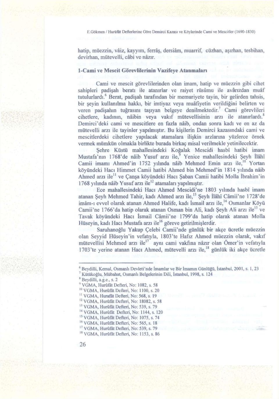 1-Cami ve Mescit Görevlilerinin Vazifeye Atanmalan Cami ve mescit görevlilerinden olan imam, hatip ve müezzin gibi cihet sahipleri padişah beratı ile atanırlar ve raiyet rüsumu ile avarızdan muâf