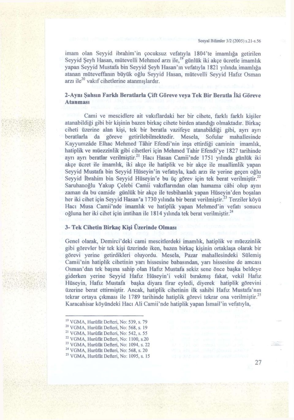 Hasan'ın vefatıyla 1821 yılında imamlığa atanan müteveffanın büyük oğlu Seyyid Hasan, mütevelli Seyyid Hafız Osman arzı ile 20 vakıf cihetlerine atanmışlardır.