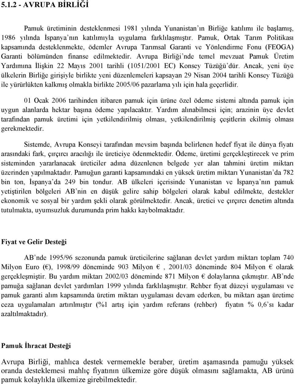 Avrupa Birliği nde temel mevzuat Pamuk Üretim Yardımına ĠliĢkin 22 Mayıs 2001 tarihli (1051/2001 EC) Konsey Tüzüğü dür.