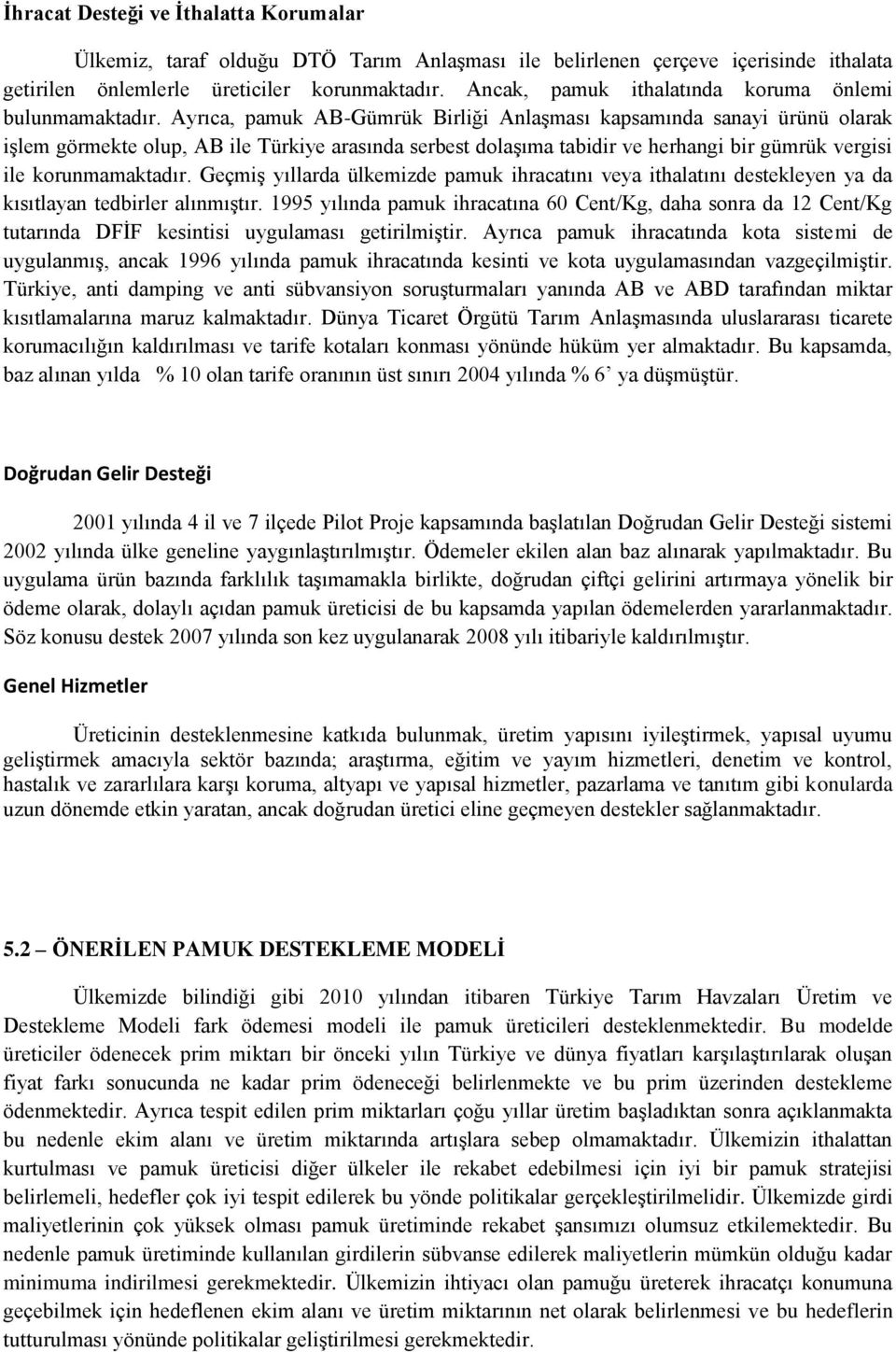 Ayrıca, pamuk AB-Gümrük Birliği AnlaĢması kapsamında sanayi ürünü olarak iģlem görmekte olup, AB ile Türkiye arasında serbest dolaģıma tabidir ve herhangi bir gümrük vergisi ile korunmamaktadır.