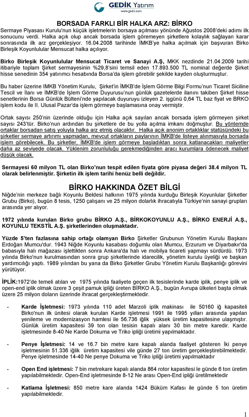 2008 tarihinde İMKB ye halka açılmak için başvuran Birko Birleşik Koyunlulular Mensucat halka açılıyor. Birko Birleşik Koyunlulular Mensucat Ticaret ve Sanayi A.Ş, MKK nezdinde 21.04.