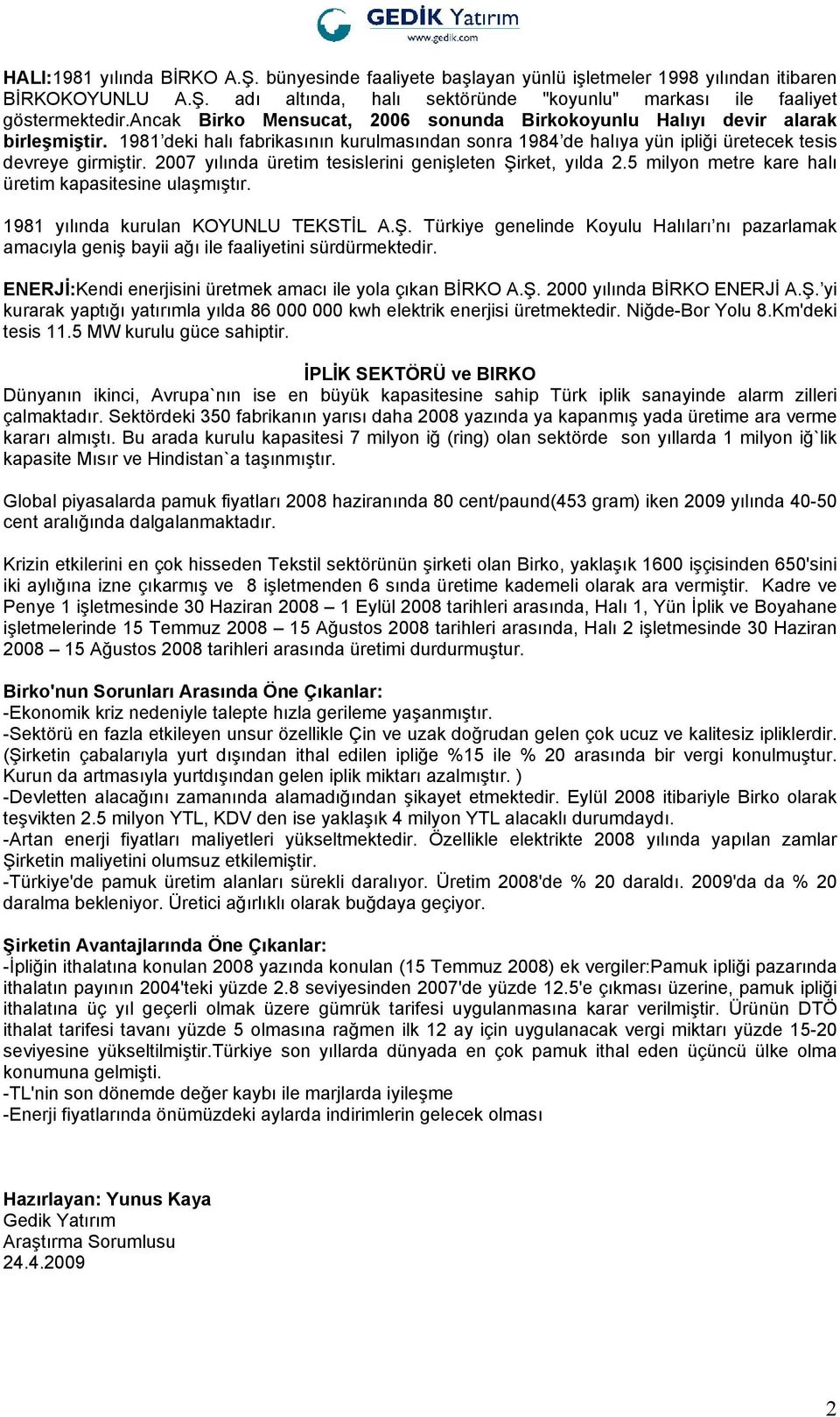 2007 yılında üretim tesislerini genişleten Şirket, yılda 2.5 milyon metre kare halı üretim kapasitesine ulaşmıştır. 1981 yılında kurulan KOYUNLU TEKSTİL A.Ş. Türkiye genelinde Koyulu Halıları nı pazarlamak amacıyla geniş bayii ağı ile faaliyetini sürdürmektedir.