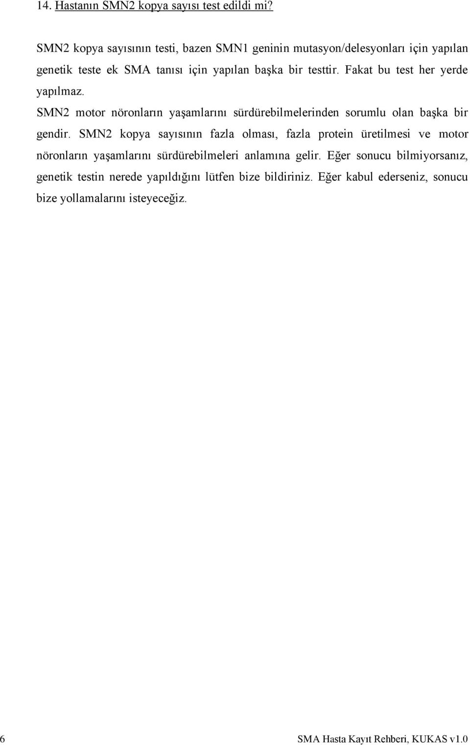 Fakat bu test her yerde yapılmaz. SMN2 motor nöronların yaşamlarını sürdürebilmelerinden sorumlu olan başka bir gendir.