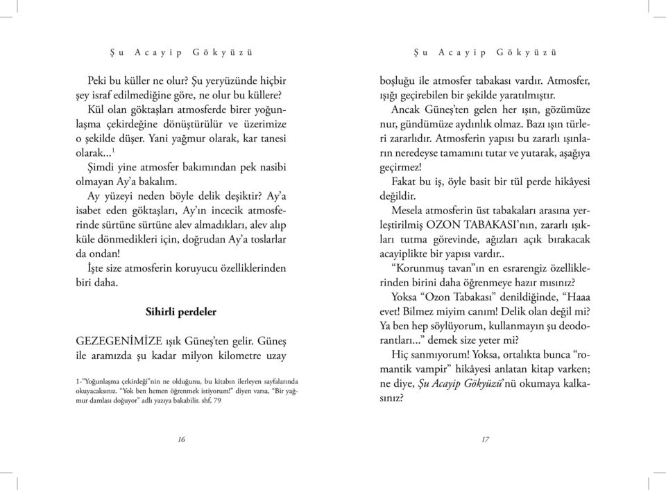 .. 1 Şimdi yine atmosfer bakımından pek nasibi olmayan Ay a bakalım. Ay yüzeyi neden böyle delik deşiktir?