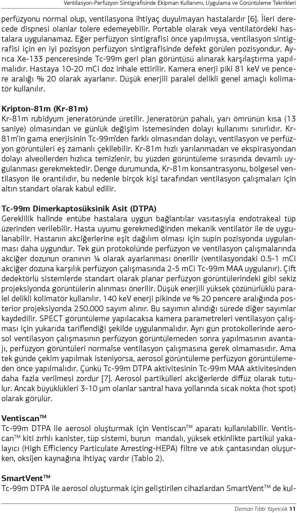 Eğer perfüzyon sintigrafisi önce yapılmışsa, ventilasyon sintigrafisi için en iyi pozisyon perfüzyon sintigrafisinde defekt görülen pozisyondur.