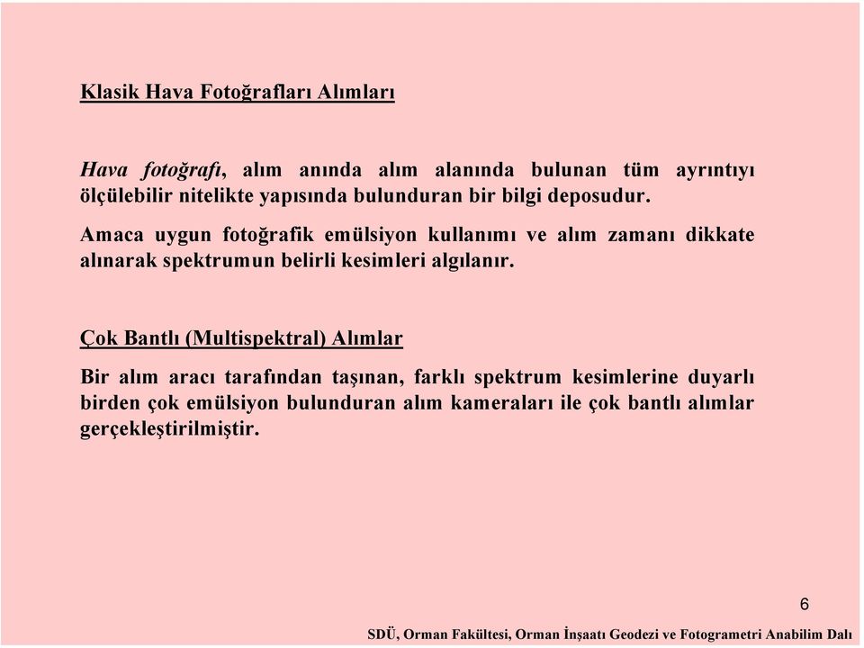 Amaca uygun fotoğrafik emülsiyon kullanımı ve alım zamanı dikkate alınarak spektrumun belirli kesimleri algılanır.