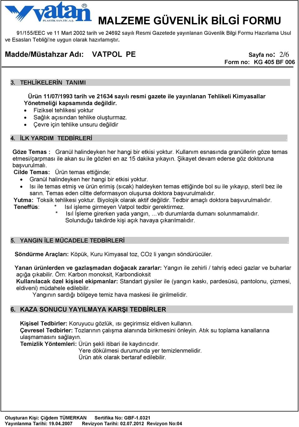 Kullanım esnasında granüllerin göze temas etmesi/çarpması ile akan su ile gözleri en az 15 dakika yıkayın. Şikayet devam ederse göz doktoruna başvurulmalı.