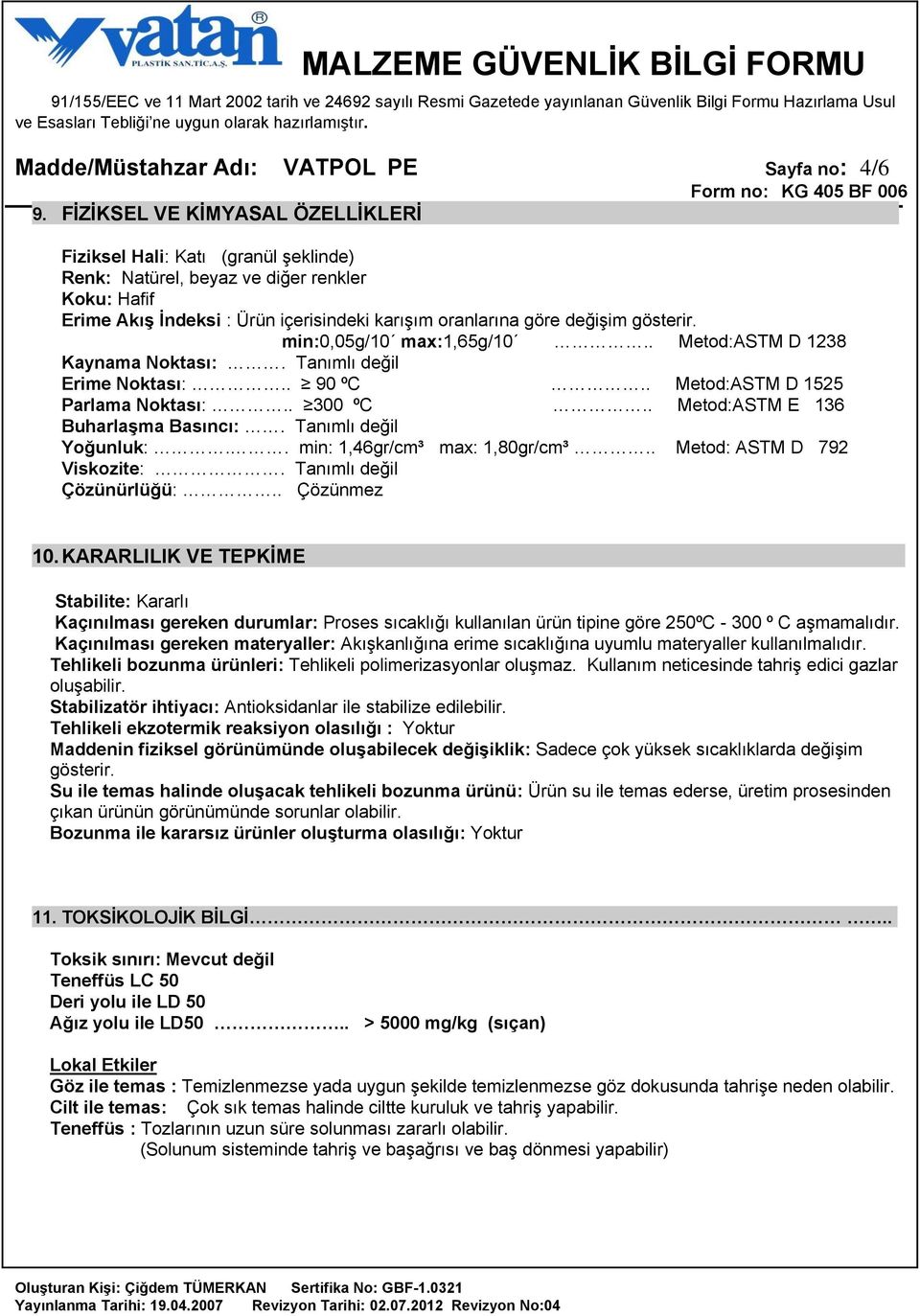 . Metod:ASTM D 1238 Kaynama Noktası:. Tanımlı değil Erime Noktası:.. 90 ºC.. Metod:ASTM D 1525 Parlama Noktası:.. 300 ºC.. Metod:ASTM E 136 BuharlaĢma Basıncı:. Tanımlı değil Yoğunluk:.