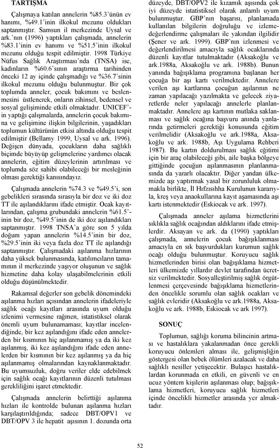 6 sının araştırma tarihinden önceki 12 ay içinde çalışmadığı ve %36.7 sinin ilkokul mezunu olduğu bulunmuştur.