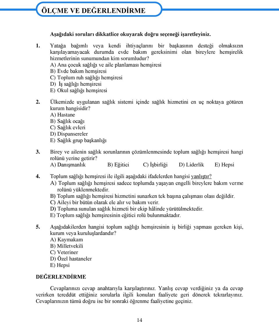 A) Ana çocuk sağlığı ve aile planlaması hemģiresi B) Evde bakım hemģiresi C) Toplum ruh sağlığı hemģiresi D) ĠĢ sağlığı hemģiresi E) Okul sağlığı hemģiresi 2.