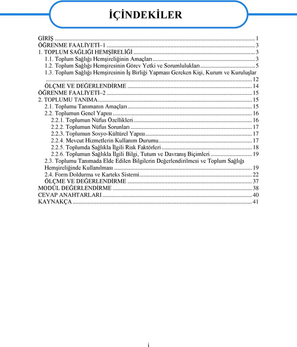 .. 15 2.2. Toplumun Genel Yapısı... 16 2.2.1. Toplumun Nüfus Özellikleri... 16 2.2.2. Toplumun Nüfus Sorunları... 17 2.2.3. Toplumun Sosyo-Kültürel Yapısı... 17 2.2.4.