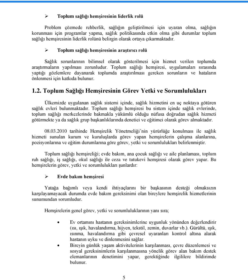 Toplum sağlığı hemģiresinin araģtırıcı rolü Sağlık sorunlarının bilimsel olarak gösterilmesi için hizmet verilen toplumda araģtırmaların yapılması zorunludur.