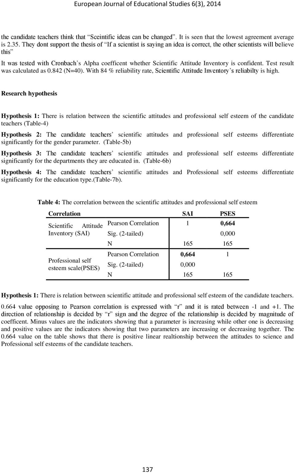 Inventory is confident. Test result was calculated as 0.842 (N=40). With 84 % reliability rate, Scientific Attitude Inventory s reliabilty is high.