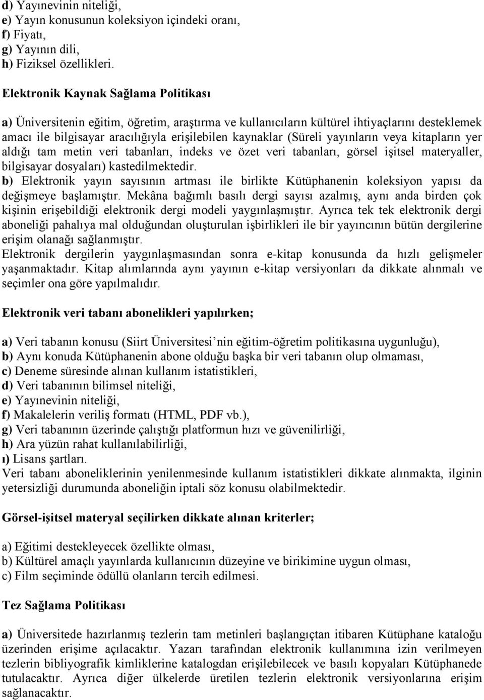 yayınların veya kitapların yer aldığı tam metin veri tabanları, indeks ve özet veri tabanları, görsel işitsel materyaller, bilgisayar dosyaları) kastedilmektedir.