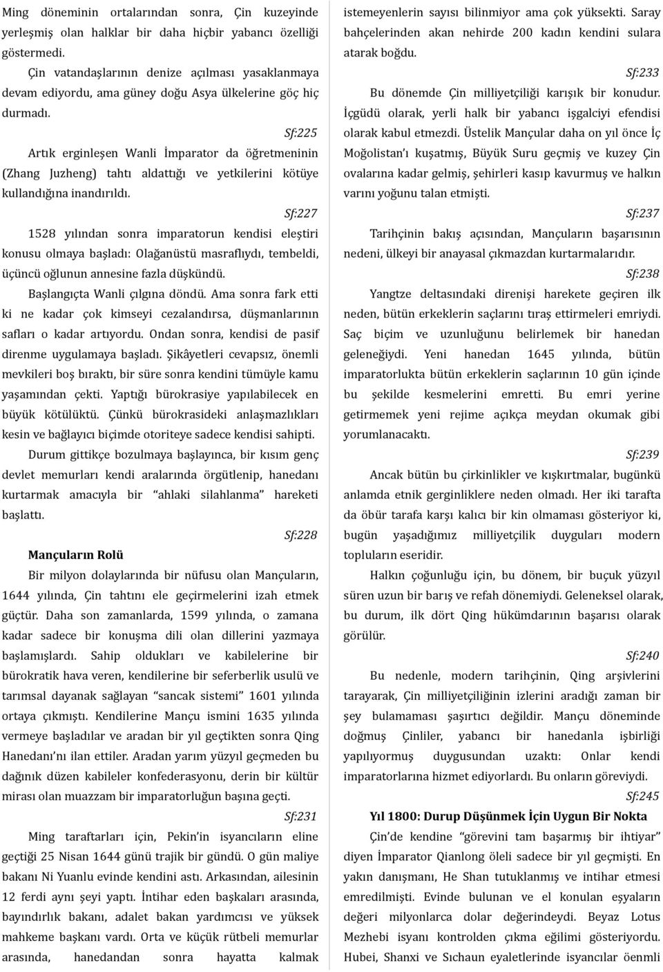 Sf:225 Artık erginleşen Wanli İmparator da öğretmeninin (Zhang Juzheng) tahtı aldattığı ve yetkilerini kötüye kullandığına inandırıldı.