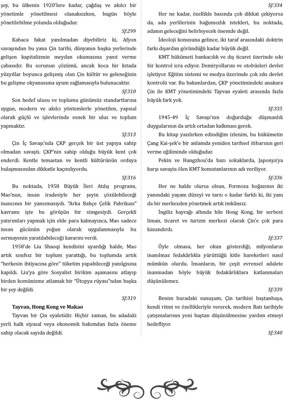 Bu sorunun çözümü, ancak koca bir kıtada yüzyıllar boyunca gelişmiş olan Çin kültür ve geleneğinin bu gelişme okyanusuna uyum sağlamasıyla bulunacaktır.