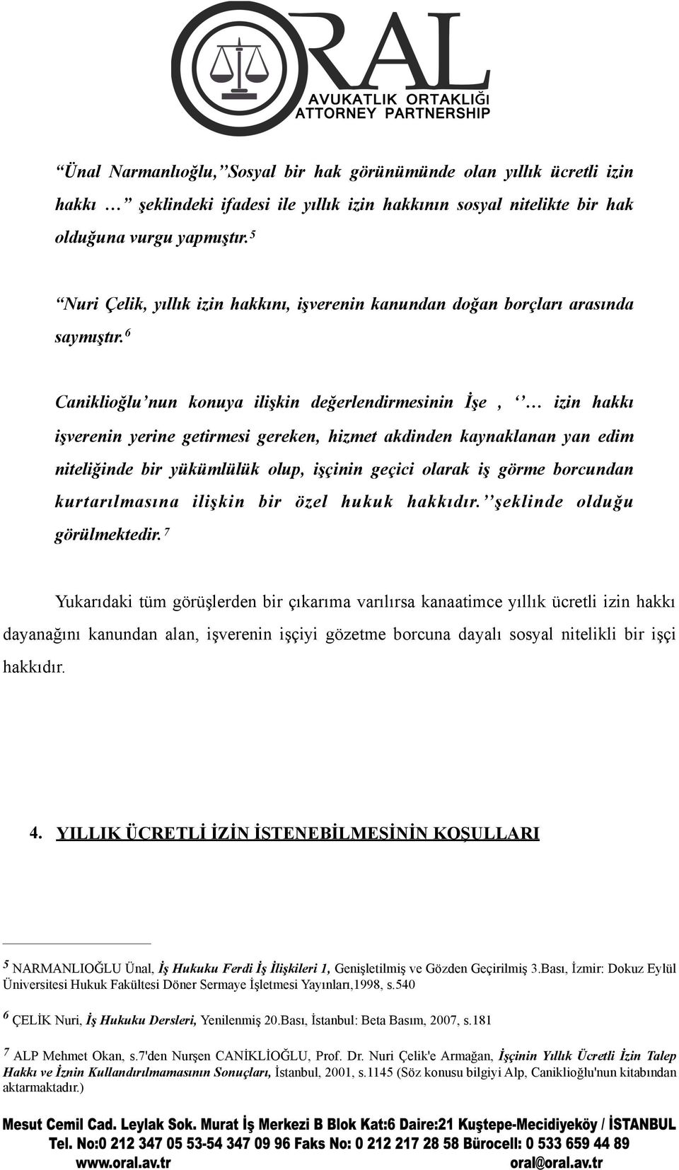 6 Caniklioğlu nun konuya ilişkin değerlendirmesinin İşe, izin hakkı işverenin yerine getirmesi gereken, hizmet akdinden kaynaklanan yan edim niteliğinde bir yükümlülük olup, işçinin geçici olarak iş