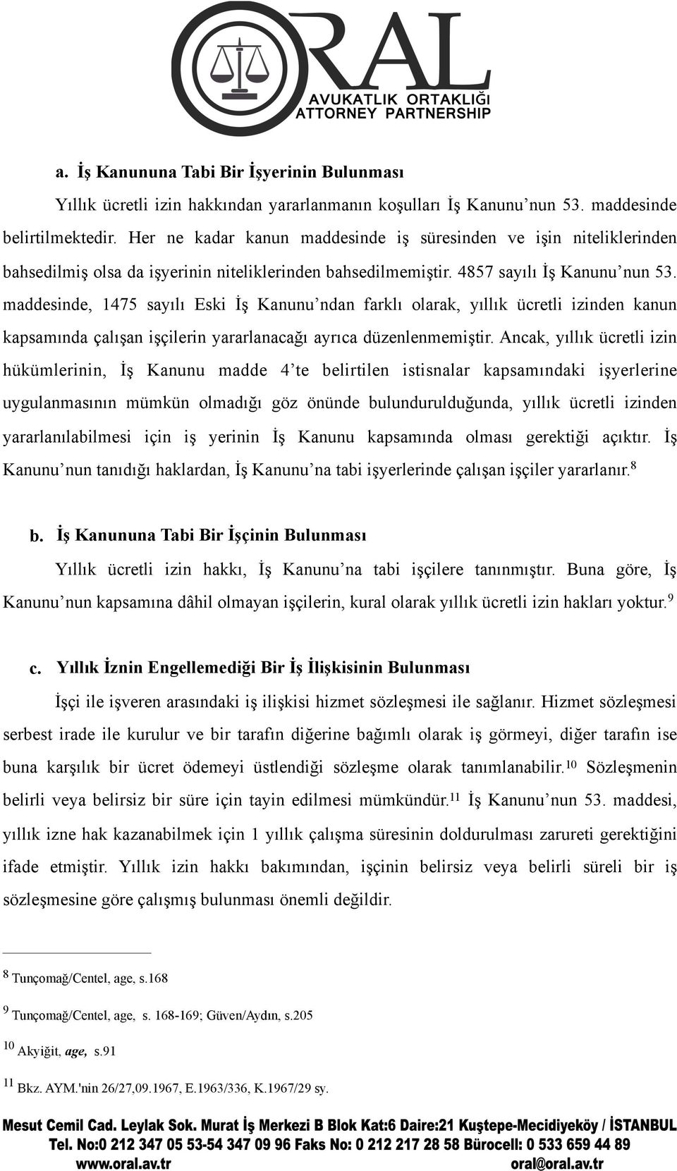 maddesinde, 1475 sayılı Eski İş Kanunu ndan farklı olarak, yıllık ücretli izinden kanun kapsamında çalışan işçilerin yararlanacağı ayrıca düzenlenmemiştir.