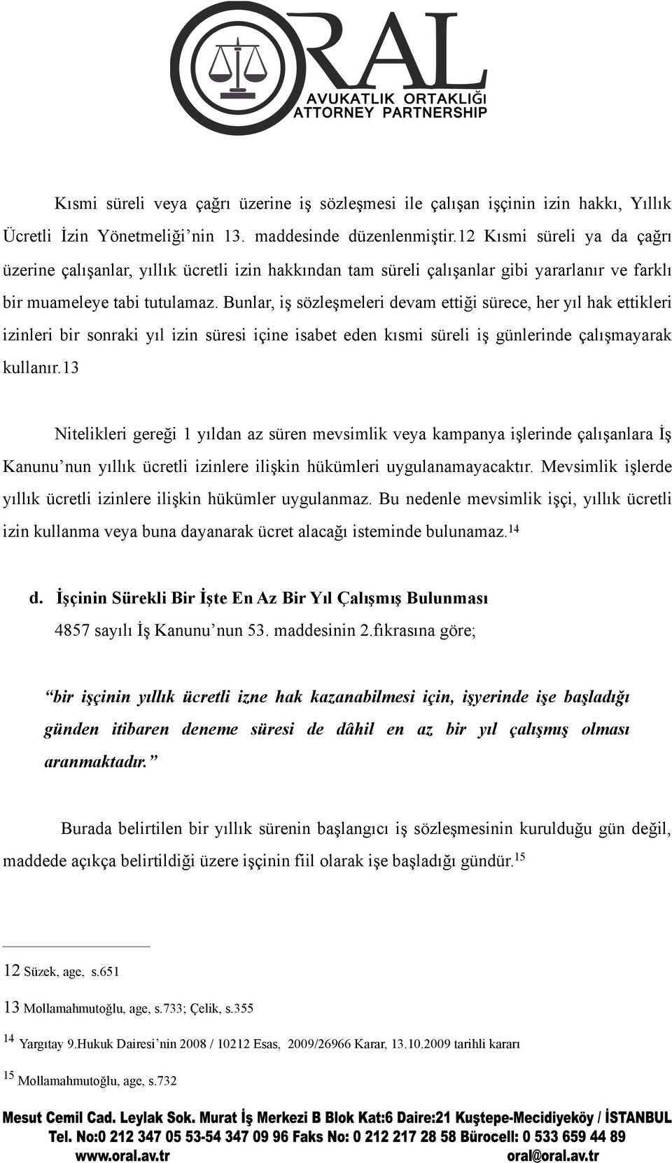 Bunlar, iş sözleşmeleri devam ettiği sürece, her yıl hak ettikleri izinleri bir sonraki yıl izin süresi içine isabet eden kısmi süreli iş günlerinde çalışmayarak kullanır.