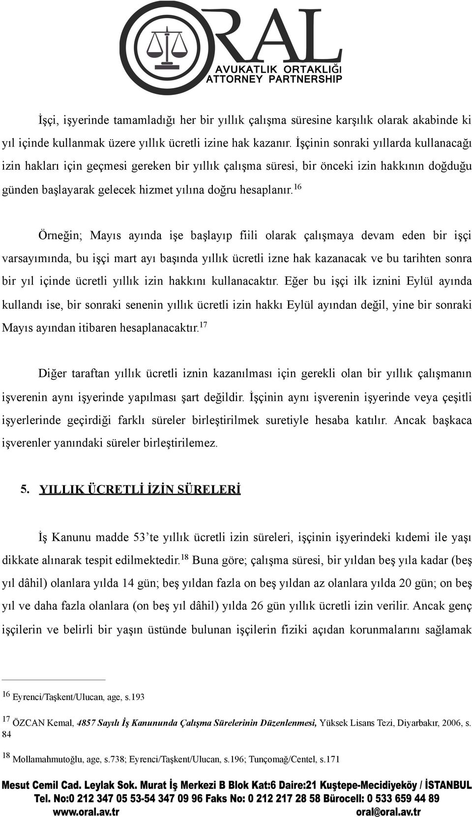 16 Örneğin; Mayıs ayında işe başlayıp fiili olarak çalışmaya devam eden bir işçi varsayımında, bu işçi mart ayı başında yıllık ücretli izne hak kazanacak ve bu tarihten sonra bir yıl içinde ücretli