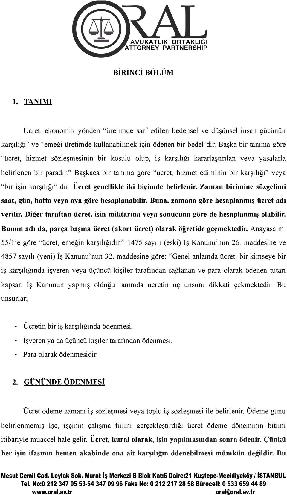 Başkaca bir tanıma göre ücret, hizmet ediminin bir karşılığı veya bir işin karşılığı dır. Ücret genellikle iki biçimde belirlenir.