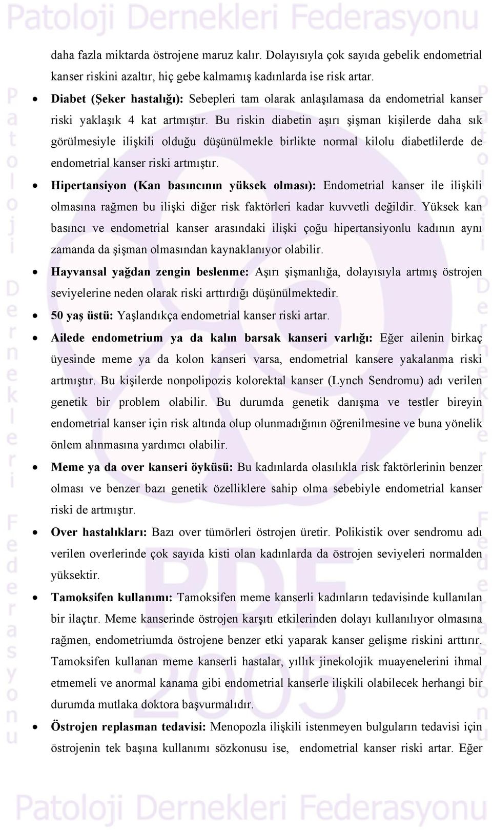 Bu riskin diabetin aşırı şişman kişilerde daha sık görülmesiyle ilişkili olduğu düşünülmekle birlikte normal kilolu diabetlilerde de endometrial kanser riski artmıştır.