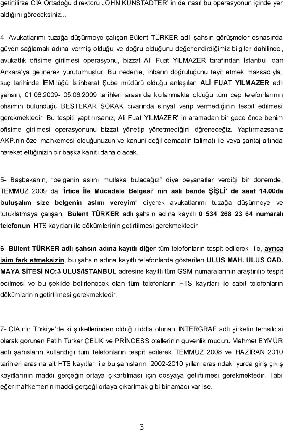 gelinerek yürütülmüştür. Bu nedenle, ihbarın doğruluğunu teyit etmek maksadıyla, suç tarihinde İEM.lüğü İstihbarat Şube müdürü olduğu anlaşılan ALİ FUAT YILMAZER adlı şahsın, 01.06.