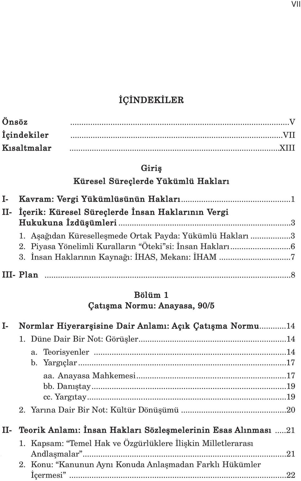 nsan Haklar n n Kayna : HAS, Mekan : HAM...7 III- Plan...8 Bölüm 1 Çat flma Normu: Anayasa, 90/5 I- Normlar Hiyerarflisine Dair Anlam : Aç k Çat flma Normu...14 1. Düne Dair Bir Not: Görüfller...14 a.