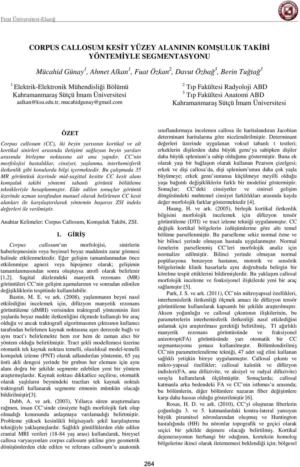 com 2 Tıp Fakültesi Radyoloji ABD 3 Tıp Fakültesi Anatomi ABD Kahramanmaraş Sütçü İmam Üniversitesi ÖZET Corpus callosum (CC), iki beyin yarısının kortikal ve alt kortikal sinirleri arasında