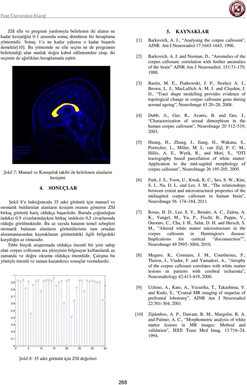 , Analysing the corpus callosum, AJNR Am J Neuroradiol 7:643-645, 996. [2] Barkovich, A. J. and Norman, D.