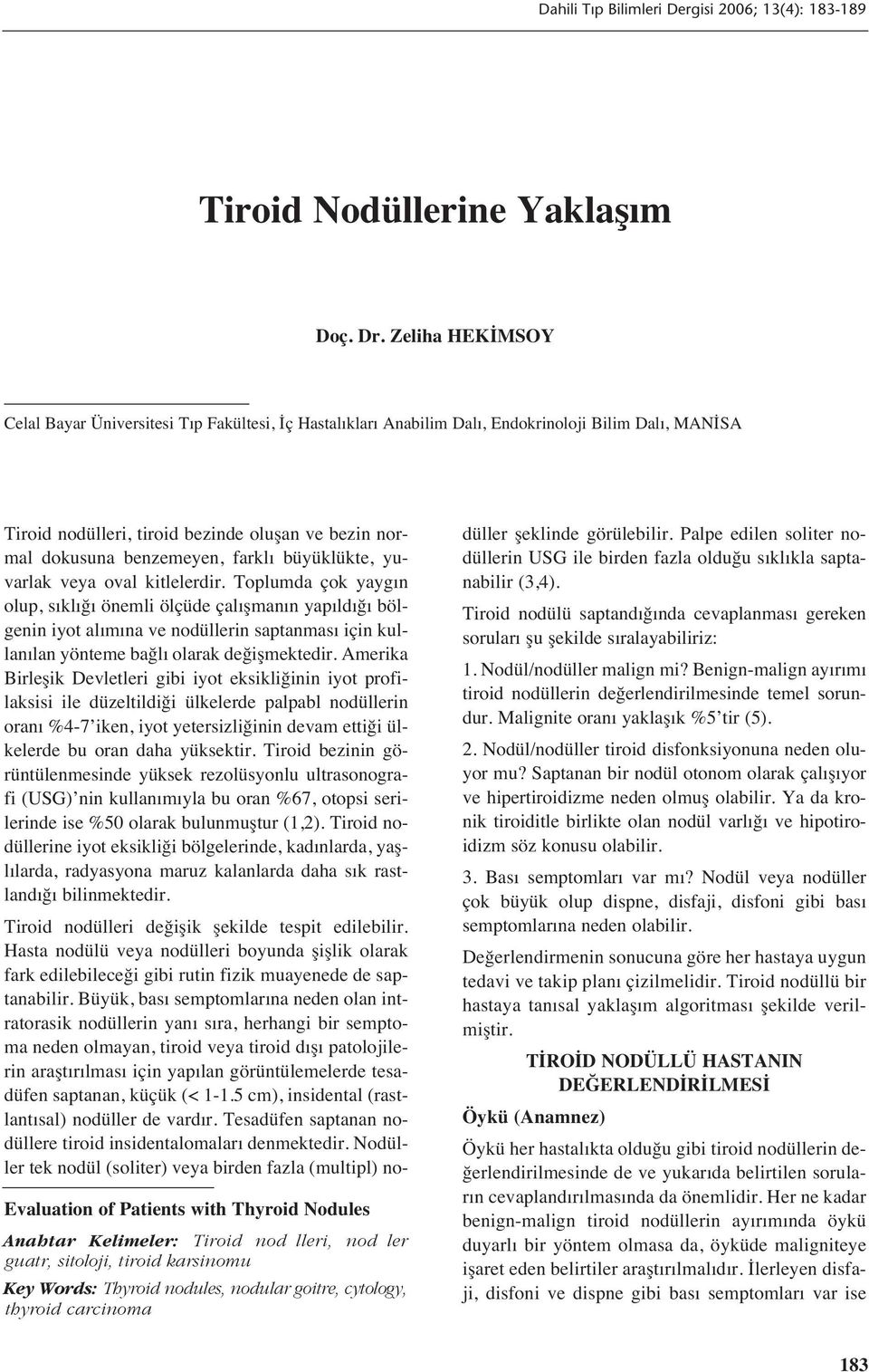 nodler guatr, sitoloji, tiroid karsinomu Key Words: Thyroid nodules, nodular goitre, cytology, thyroid carcinoma Tiroid nodülleri, tiroid bezinde oluşan ve bezin normal dokusuna benzemeyen, farkl