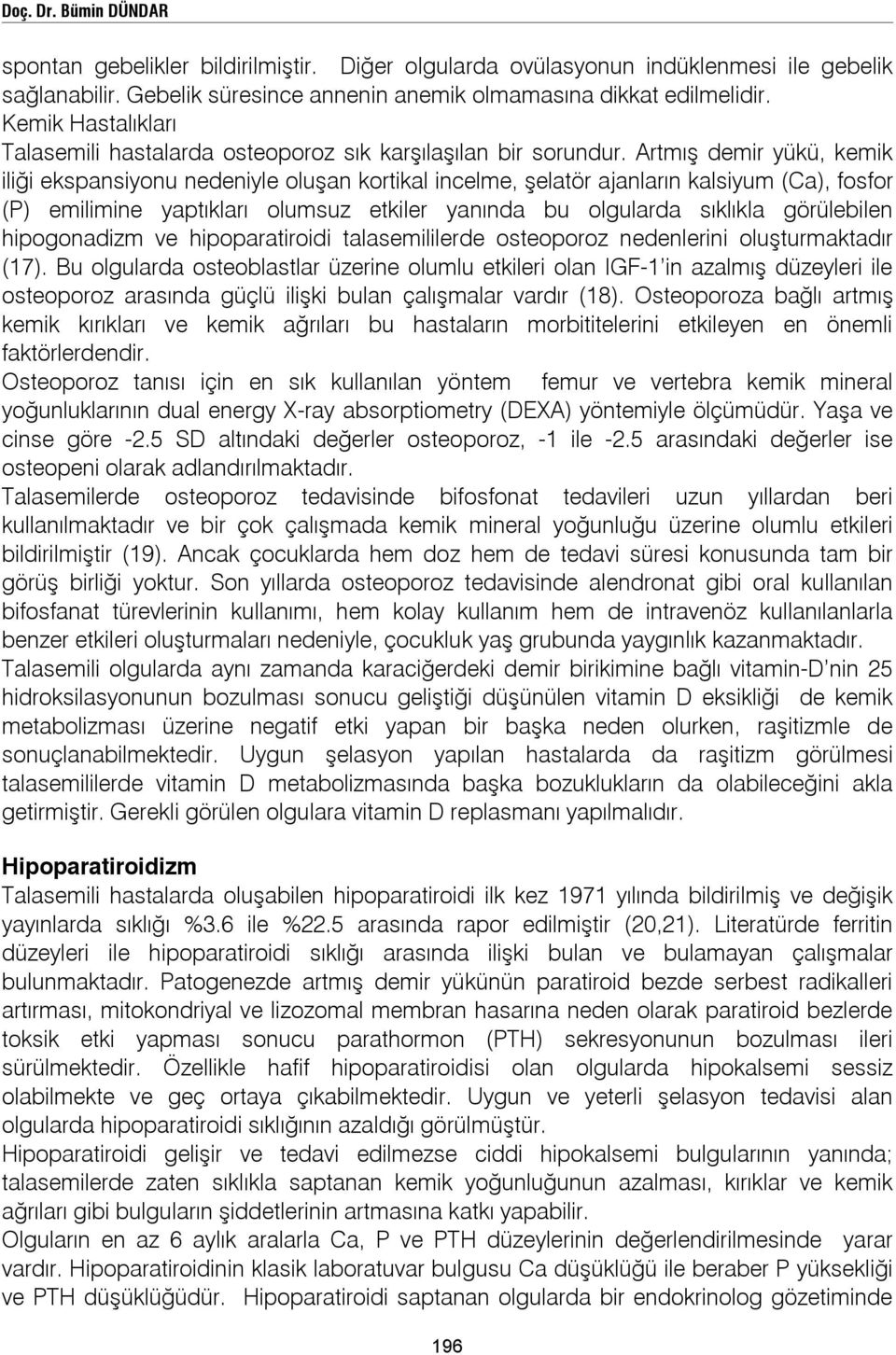 Artmış demir yükü, kemik iliği ekspansiyonu nedeniyle oluşan kortikal incelme, şelatör ajanların kalsiyum (Ca), fosfor (P) emilimine yaptıkları olumsuz etkiler yanında bu olgularda sıklıkla