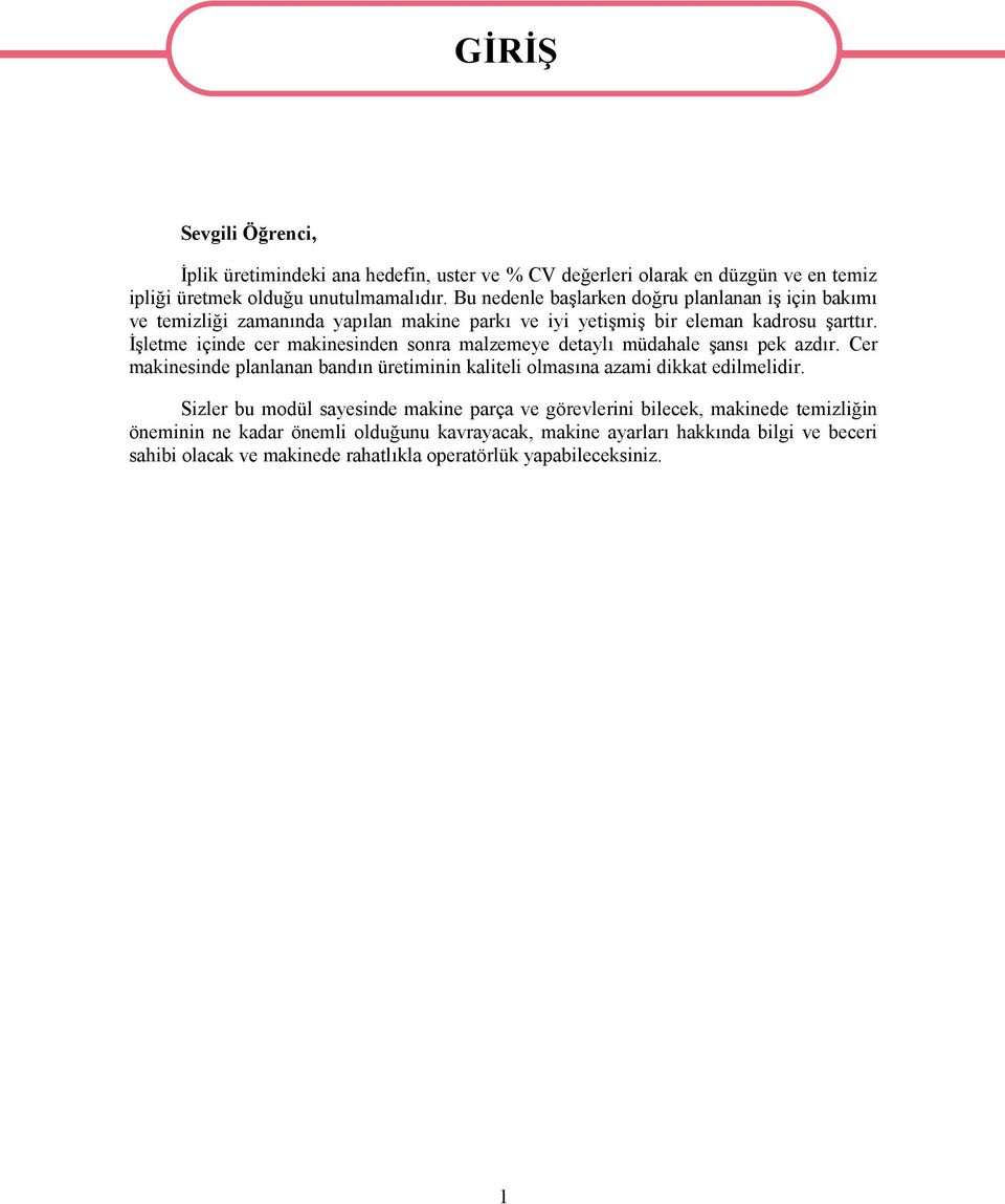 İşletme içinde cer makinesinden sonra malzemeye detaylı müdahale şansı pek azdır. Cer makinesinde planlanan bandın üretiminin kaliteli olmasına azami dikkat edilmelidir.